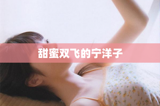 甜蜜双飞的宁洋子